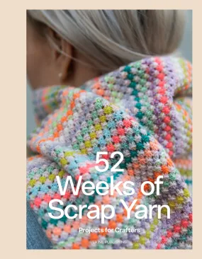 52 Weeks of Scrap Yarn: Projects for Crafters